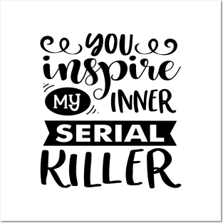 You Inspire My Inner Serial Killer Posters and Art